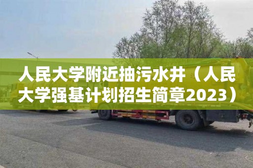 人民大学附近抽污水井（人民大学强基计划招生简章2023）