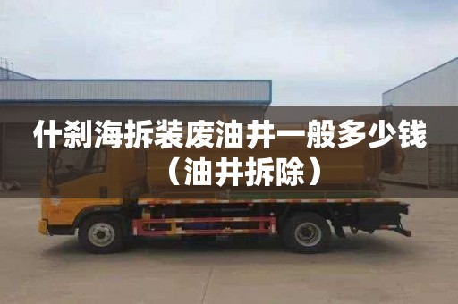 什刹海拆装废油井一般多少钱（油井拆除）