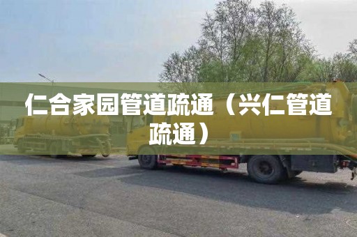 仁合家园管道疏通（兴仁管道疏通）
