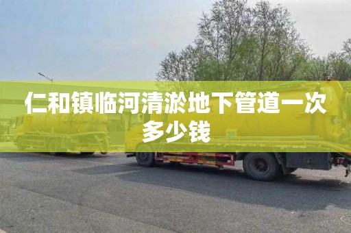 仁和镇临河清淤地下管道一次多少钱