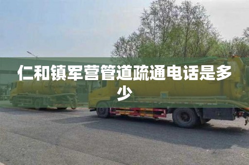 仁和镇军营管道疏通电话是多少
