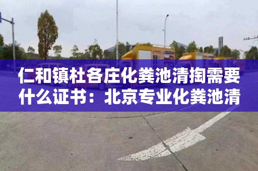 仁和镇杜各庄化粪池清掏需要什么证书：北京专业化粪池清洗