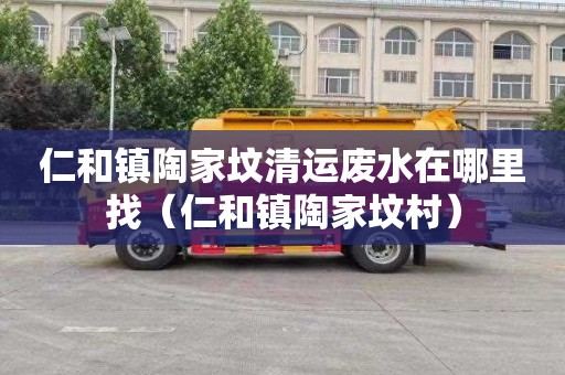 仁和镇陶家坟清运废水在哪里找（仁和镇陶家坟村）
