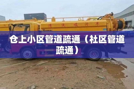仓上小区管道疏通（社区管道疏通）