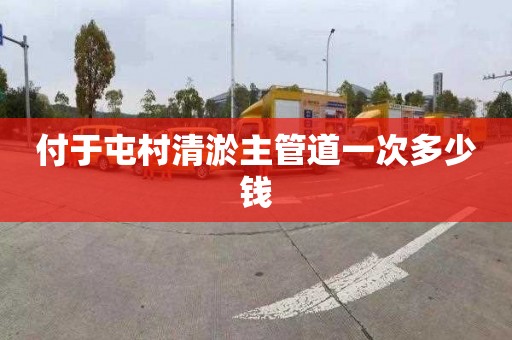 付于屯村清淤主管道一次多少钱