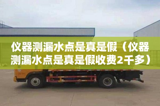 仪器测漏水点是真是假（仪器测漏水点是真是假收费2千多）