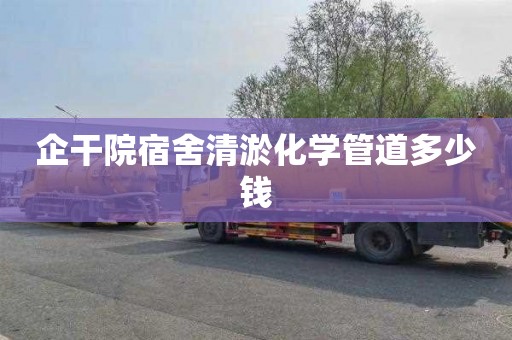 企干院宿舍清淤化学管道多少钱