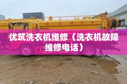 优筑洗衣机维修（洗衣机故障维修电话）