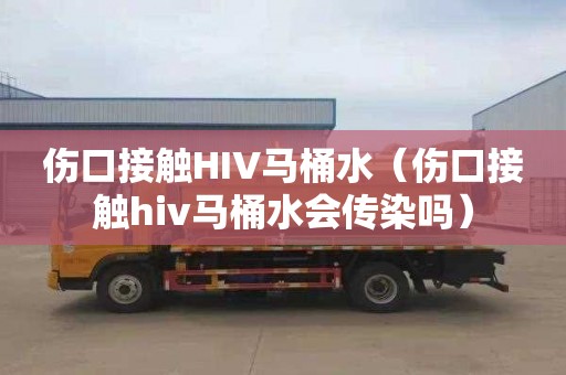 伤口接触HIV马桶水（伤口接触hiv马桶水会传染吗）