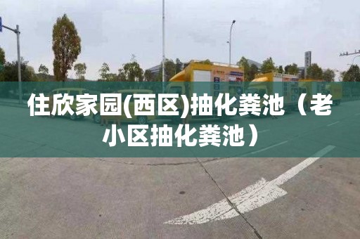住欣家园(西区)抽化粪池（老小区抽化粪池）