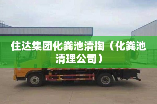 住达集团化粪池清掏（化粪池清理公司）