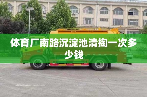 体育厂南路沉淀池清掏一次多少钱