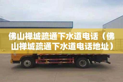 佛山禅城疏通下水道电话（佛山禅城疏通下水道电话地址）