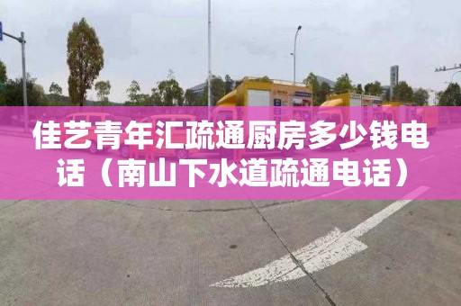 佳艺青年汇疏通厨房多少钱电话（南山下水道疏通电话）