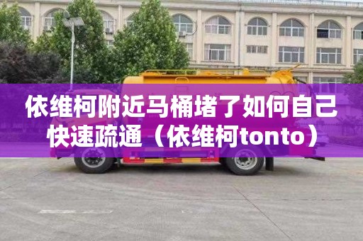 依维柯附近马桶堵了如何自己快速疏通（依维柯tonto）