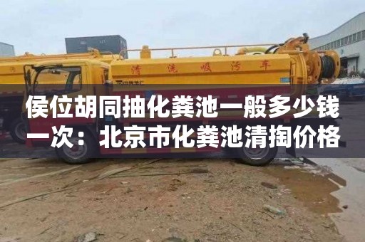侯位胡同抽化粪池一般多少钱一次：北京市化粪池清掏价格标准