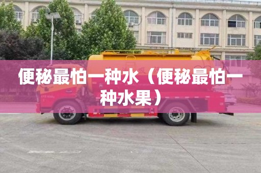 便秘最怕一种水（便秘最怕一种水果）