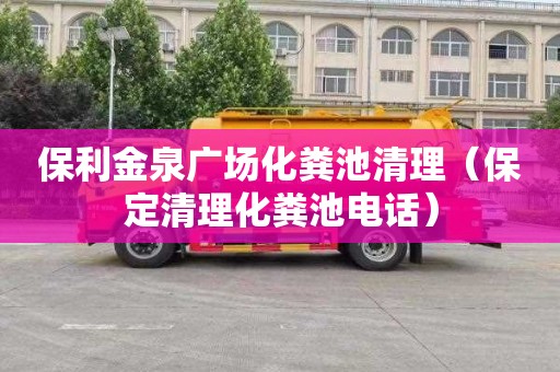 保利金泉广场化粪池清理（保定清理化粪池电话）