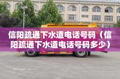 信阳疏通下水道电话号码（信阳疏通下水道电话号码多少）