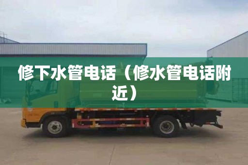 修下水管电话（修水管电话附近）