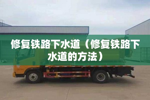 修复铁路下水道（修复铁路下水道的方法）
