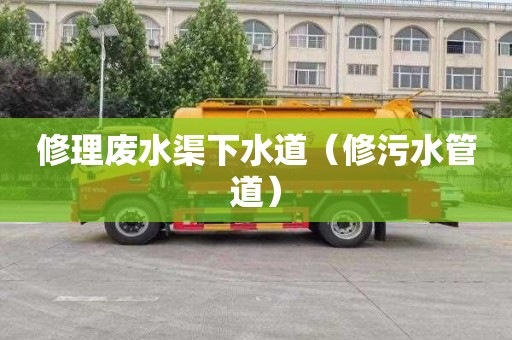修理废水渠下水道（修污水管道）