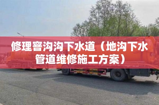 修理窨沟沟下水道（地沟下水管道维修施工方案）