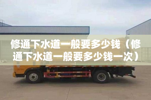 修通下水道一般要多少钱（修通下水道一般要多少钱一次）