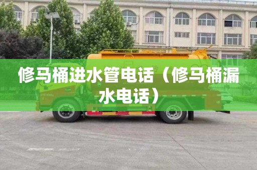 修马桶进水管电话（修马桶漏水电话）
