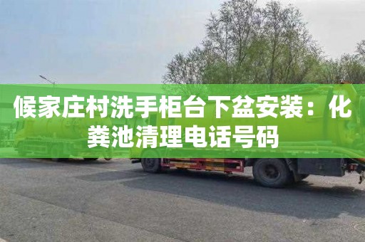 候家庄村洗手柜台下盆安装：化粪池清理电话号码