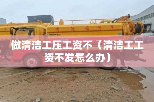 做清洁工压工资不（清洁工工资不发怎么办）