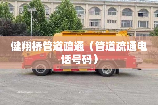 健翔桥管道疏通（管道疏通电话号码）