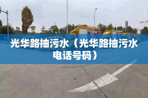 光华路抽污水（光华路抽污水电话号码）