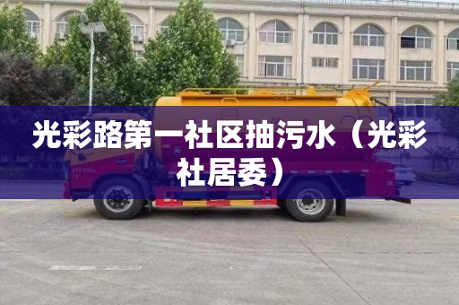 光彩路第一社区抽污水（光彩社居委）