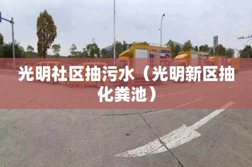 光明社区抽污水（光明新区抽化粪池）
