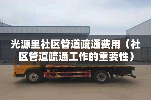 光源里社区管道疏通费用（社区管道疏通工作的重要性）
