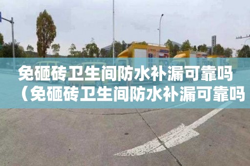 免砸砖卫生间防水补漏可靠吗（免砸砖卫生间防水补漏可靠吗 知乎）