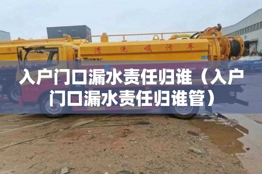 入户门口漏水责任归谁（入户门口漏水责任归谁管）