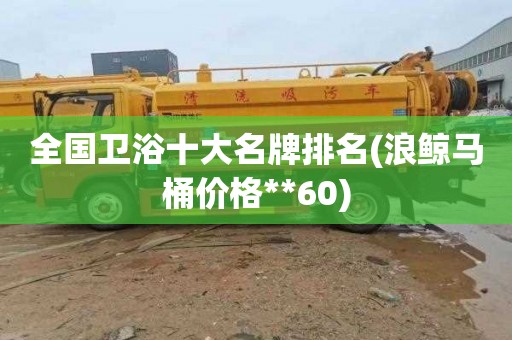 全国卫浴十大名牌排名(浪鲸马桶价格**60)