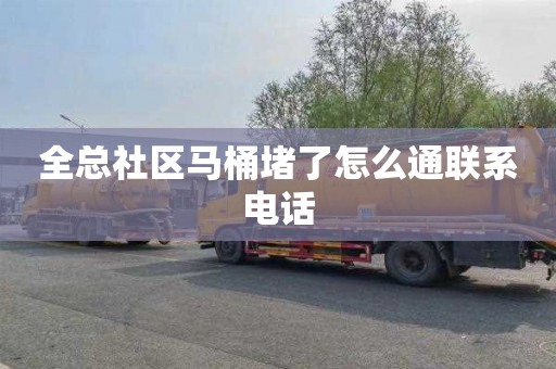 全总社区马桶堵了怎么通联系电话