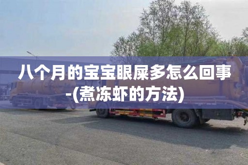 八个月的宝宝眼屎多怎么回事-(煮冻虾的方法)