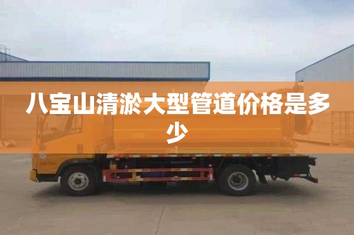 八宝山清淤大型管道价格是多少