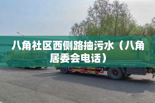 八角社区西侧路抽污水（八角居委会电话）