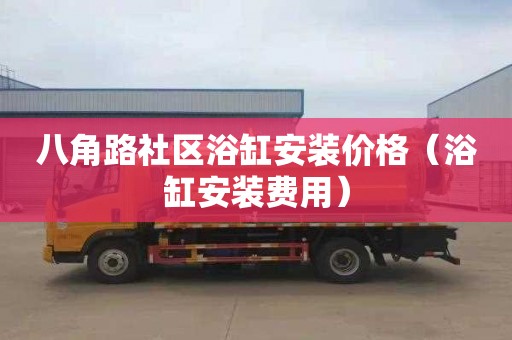 八角路社区浴缸安装价格（浴缸安装费用）