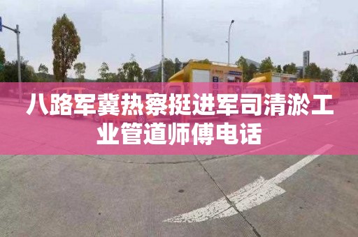 八路军冀热察挺进军司清淤工业管道师傅电话