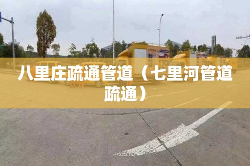 八里庄疏通管道（七里河管道疏通）