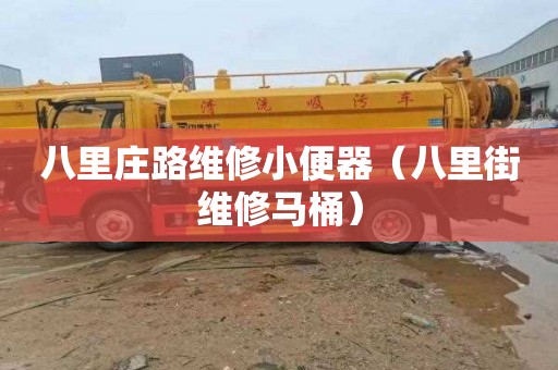 八里庄路维修小便器（八里街维修马桶）