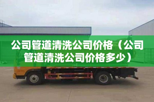 公司管道清洗公司价格（公司管道清洗公司价格多少）