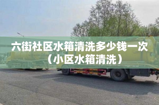 六街社区水箱清洗多少钱一次（小区水箱清洗）