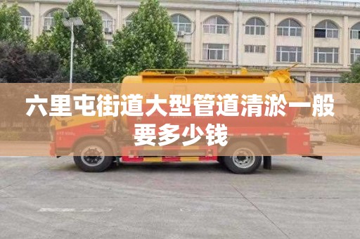 六里屯街道大型管道清淤一般要多少钱